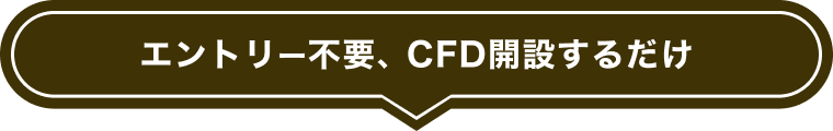 エントリー不要、CFD開設するだけ