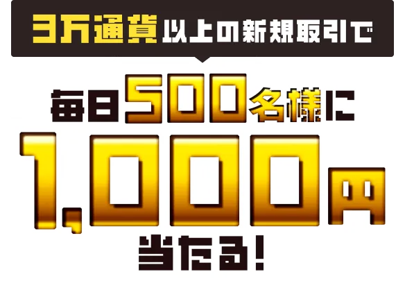 3万通貨以上の新規取引で毎日500名様に1,000円当たる！条件達成で当選確率3倍にアップ！