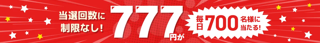 777円キャッシュバック！毎日抽選で700名様に当たるキャンペーン！